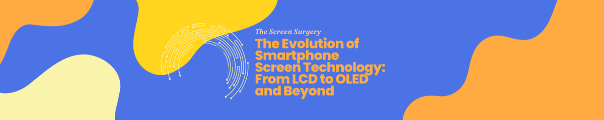 The Evolution of Smartphone Screen Technology: From LCD to OLED and Beyond