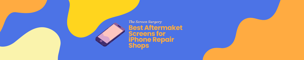 Best Aftermaket Screens for iPhone Repair Shops